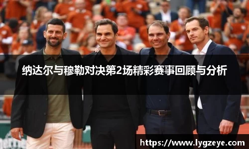 纳达尔与穆勒对决第2场精彩赛事回顾与分析